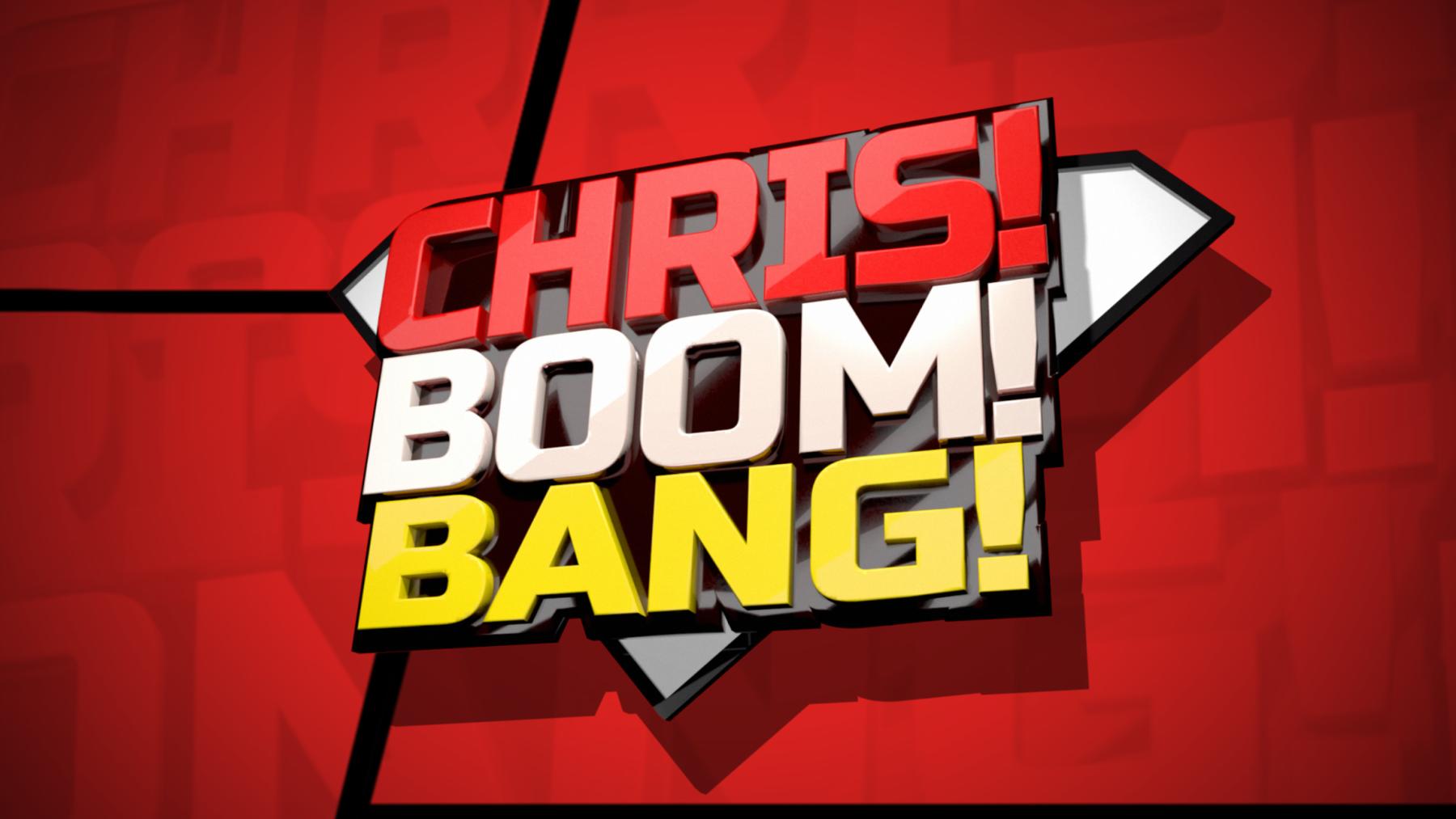Chris! Boom! Bang!