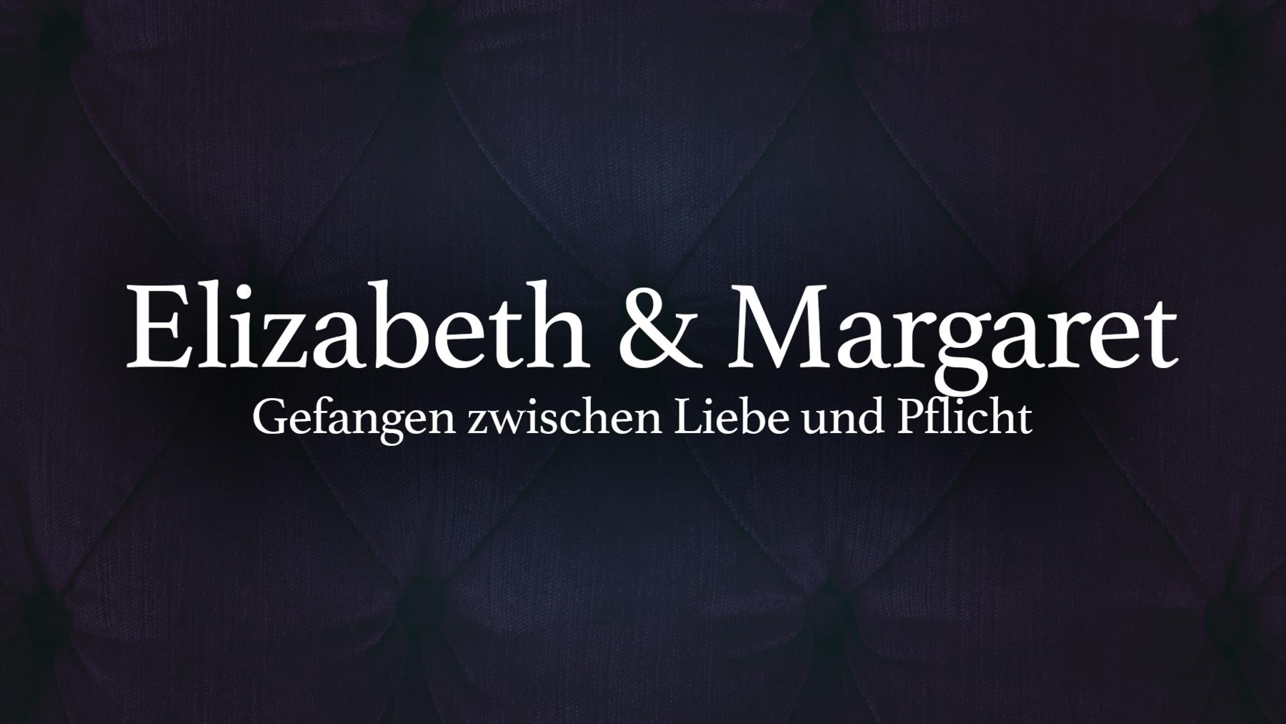 Elizabeth & Margaret: Gefangen zwischen Liebe und Pflicht