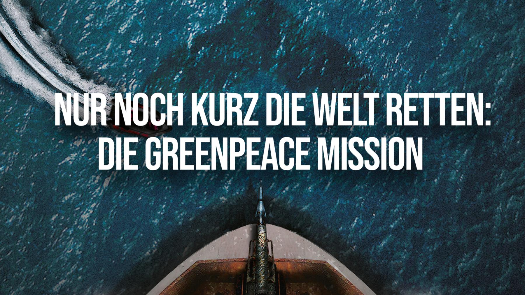 Nur noch kurz die Welt retten: Die Greenpeace Mission